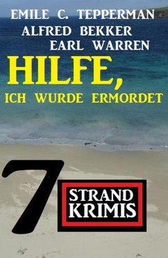 Hilfe, ich wurde ermordet: 7 Strandkrimis (eBook, ePUB) - Bekker, Alfred; Warren, Earl; Tepperman, Emile C.