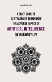 A Brief Guide of 12 Strategies to Minimize the Adverse Impact of Artificial Intelligence on Your Daily Life (eBook, ePUB)