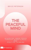 The Peaceful Mind: Achieving Inner Peace Through Mindfulness and Positive Thinking (eBook, ePUB)