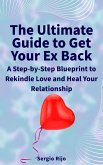 The Ultimate Guide to Get Your Ex Back: A Step-by-Step Blueprint to Rekindle Love and Heal Your Relationship (eBook, ePUB)