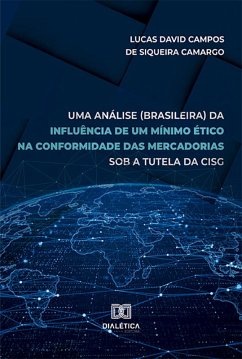 Uma análise (brasileira) da influência de um mínimo ético na conformidade das mercadorias sob a tutela da CISG (eBook, ePUB) - Camargo, Lucas David Campos de Siqueira