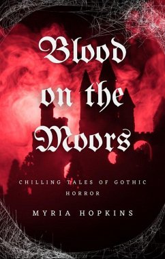 Blood on the Moors: Chilling Tales of Gothic Horror (eBook, ePUB) - Hopkins, Myria