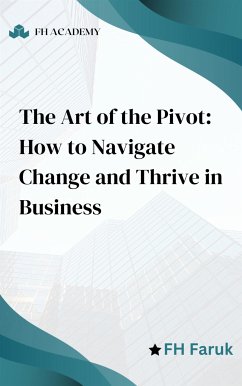 The Art of the Pivot: How to Navigate Change and Thrive in Business (eBook, ePUB) - Faruk, FH; Garcia, Jill; Gstar, George; Yogev, Michal
