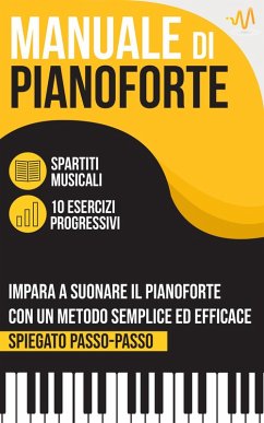 Manuale di Pianoforte : Impara a suonare il Pianoforte con un metodo semplice ed efficace spiegato passo passo. 10 Esercizi progressivi + Spartiti Musicali (eBook, ePUB) - Lab, Wemusic Manuale di Pianoforte : Impara a suonare il Pianoforte con un metodo semplice ed efficace spiegato passo passo. 10 Esercizi progressivi + Spartiti Musicali (eBook, ePUB) - Lab, Wemusic