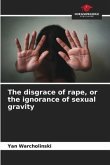 The disgrace of rape, or the ignorance of sexual gravity