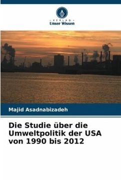 Die Studie über die Umweltpolitik der USA von 1990 bis 2012 - Asadnabizadeh, Majid