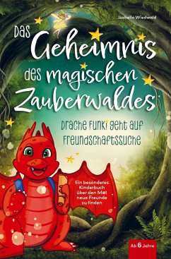 Das Geheimnis des magischen Zauberwaldes - Drache Funki geht auf Freundschaftssuche - Ein besonderes Kinderbuch ab 6 Jahren über den Mut neue Freunde - Wiedwald, Isabella