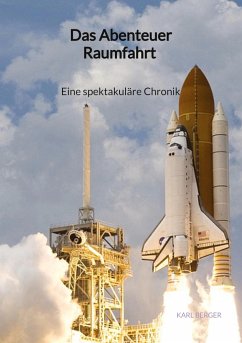 Das Abenteuer Raumfahrt - Eine spektakuläre Chronik - Berger, Karl