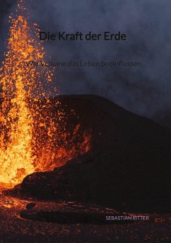 Die Kraft der Erde - Wie Vulkane das Leben beeinflussen - Ritter, Sebastian