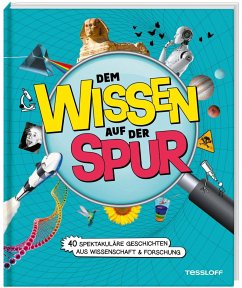 Dem Wissen auf der Spur. 40 spektakuläre Geschichten aus Wissenschaft & Forschung - Kratzenberg-Annies, Volker