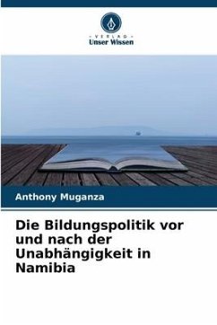 Die Bildungspolitik vor und nach der Unabhängigkeit in Namibia - Muganza, Anthony