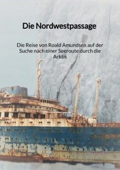 Die Nordwestpassage - Die Reise von Roald Amundsen auf der Suche nach einer Seeroute durch die Arktis - Nolte, Hans