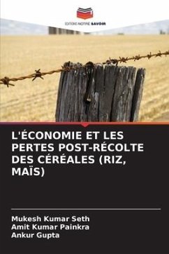 L'ÉCONOMIE ET LES PERTES POST-RÉCOLTE DES CÉRÉALES (RIZ, MAÏS) - SETH, MUKESH KUMAR;PAINKRA, AMIT KUMAR;Gupta, Ankur