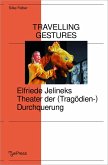 Travelling Gestures - Elfriede Jelineks Theater der (Tragödien-)Durchquerung