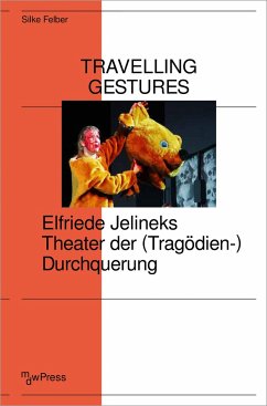 Travelling Gestures - Elfriede Jelineks Theater der (Tragödien-)Durchquerung - Felber, Silke