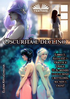 Oscurità E Declino. Libro 1. Ecco O2 = Odette E Odile (eBook, ePUB) - Kryuchkova, Elena