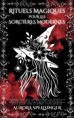 Rituels Magiques Pour Les Sorcières Modernes (eBook, ePUB) - Spellsinger, Aurora