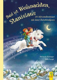 Bald ist Weihnachten, Stanislaus - 24 Adventabenteuer mit dem Christkindpony - Holzinger, Michaela