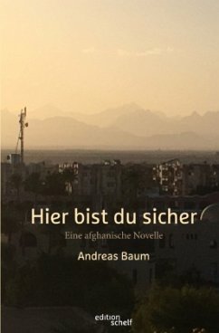 Hier bist du sicher. Eine afghanische Novelle - Baum, Andreas