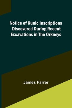 Notice of Runic Inscriptions Discovered during Recent Excavations in the Orkneys - Farrer, James
