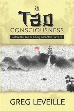 Tao Consciousness: Before the Tao Te Ching and after Ramana - Leveille, Greg