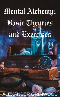 Mental Alchemy: Basic Theories and Exercises (eBook, ePUB) - Grimwood, Alexander