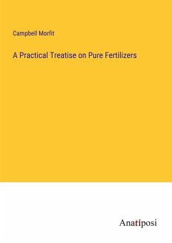A Practical Treatise on Pure Fertilizers - Morfit, Campbell