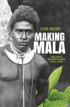 Making Mala: Malaita in Solomon Islands, 1870s-1930s - Moore, Clive