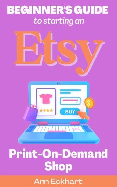 Beginner's Guide To Starting An Etsy Print-On-Demand Shop (eBook, ePUB) - Eckhart, Ann