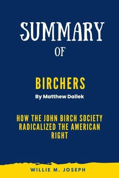 Summary of Birchers By Matthew Dallek: How the John Birch Society Radicalized the American Right (eBook, ePUB) - Joseph, Willie M.