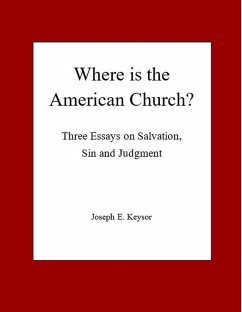 Where is the American Church? Three Essays on Salvation, Sin and Judgment (eBook, ePUB) - Keysor, Joseph E.