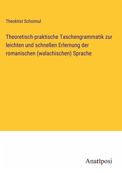Theoretisch-praktische Taschengrammatik zur leichten und schnellen Erlernung der romanischen (walachischen) Sprache - Schoimul, Theoktist