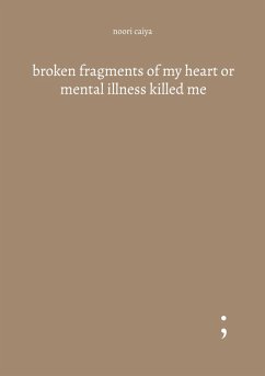 broken fragments of my heart or mental illness killed me (eBook, ePUB) - Caiya, Noori