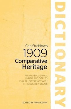 Carl Strehlow's 1909 Comparative Heritage Dictionary: An Aranda, German, Loritja and Dieri to English Dictionary with Introductory Essays