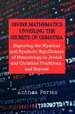 Divine Mathematics: Unveiling the Secrets of Gematria Exploring the Mystical & Symbolic Significance of Numerology in Jewish and Christian Traditions, & Beyond (Christian Books) (eBook, ePUB)