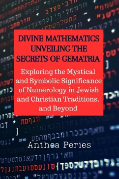 Divine Mathematics: Unveiling the Secrets of Gematria Exploring the Mystical & Symbolic Significance of Numerology in Jewish and Christian Traditions, & Beyond (Christian Books) (eBook, ePUB) - Peries, Anthea