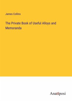 The Private Book of Useful Alloys and Memoranda - Collins, James