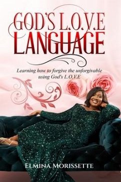 God's L.O.V.E Language: Learning how to forgive the unforgivable using God's LOVE - Morissette, Elmina