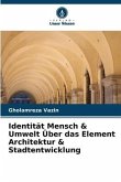 Identität Mensch & Umwelt Über das Element Architektur & Stadtentwicklung