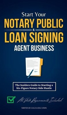 Start Your Notary Public & Loan Signing Agent Business: The Insiders Guide to Starting a Six-Figure Notary Side Hustle (All State Requirements Include - Education, Lsausa