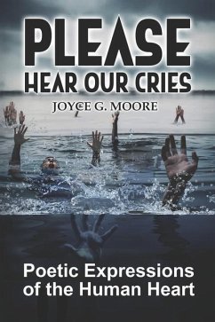 Please Hear Our Cries: Poetic Expressions of the Human Heart - Moore, Joyce G.