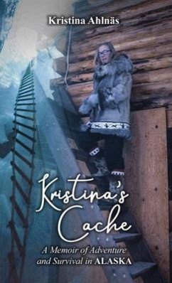 Kristina's Cache: A Memoir of Adventure and Survival in Alaska - Ahlnas, Kristina