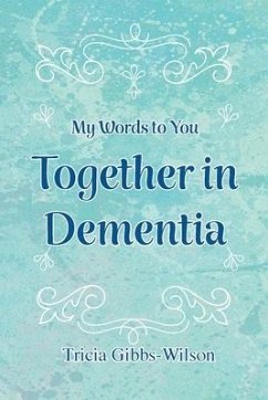 My Words to You Together in Dementia - Gibbs-Wilson, Tricia