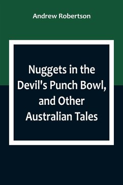 Nuggets in the Devil's Punch Bowl, and Other Australian Tales - Robertson, Andrew