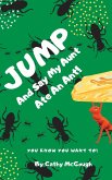 JUMP AND SAY MY AUNT ATE AN ANT