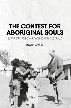 The Contest for Aboriginal Souls: European missionary agendas in Australia - Ganter, Regina