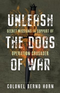 Unleash the Dogs of War: Secret Missions in Support of Operation Crusader - Horn, Bernd