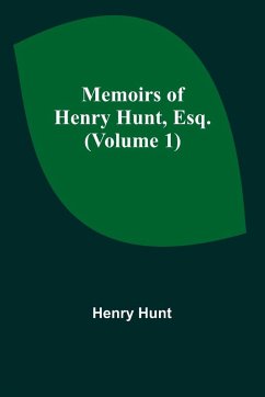 Memoirs of Henry Hunt, Esq. (Volume 1) - Hunt, Henry