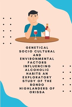 Genetical socio cultural and environmental factors influencing alcoholic habits an exploratory study of the Bondo highlanders of Orissa - Jayanta Kumar, Nayak