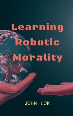 Learning Robotic Morality - Lok, John